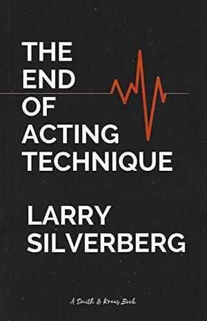 The End of Acting Technique by Larry Silverberg