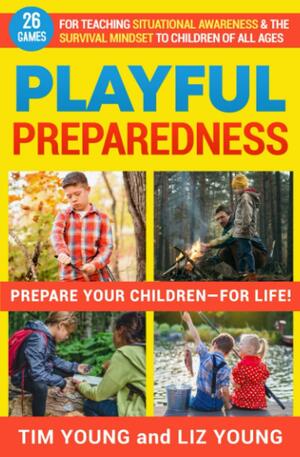Playful Preparedness: Prepare Your Children-For Life! 26 Games for Teaching Situational Awareness and the Survival Mindset to Children of All Ages by Liz Young Dr, Tim Young