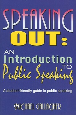 Speaking Out: An Introduction to Public Speaking: A Student-Friendly Guide to Public Speaking by Michael Gallagher