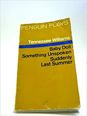 Baby Doll: The Script for the Film / Something Unspoken / Suddenly Last Summer by Tennessee Williams