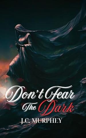 Don't Fear the Dark by J. C. Murphey