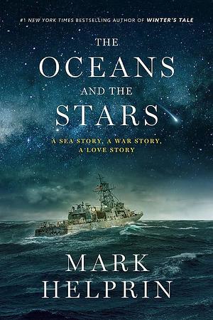 The Oceans and the Stars: A Sea Story, a War Story, a Love Story by Mark Helprin