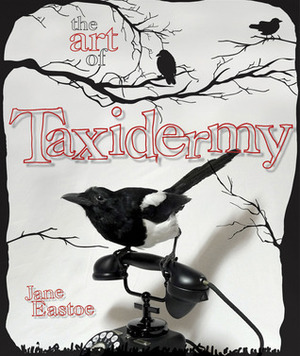 The Art of Taxidermy by Jane Eastoe, Polly Morgan