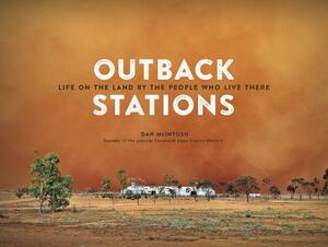 Outback Stations: Life on the Land by the People Who Live There by Daniel McIntosh