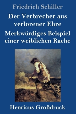 Der Verbrecher aus verlorener Ehre / Merkwürdiges Beispiel einer weiblichen Rache (Großdruck) by Friedrich Schiller