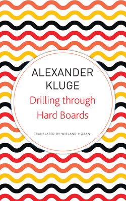 Drilling Through Hard Boards: 133 Political Stories by Alexander Kluge