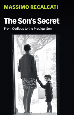 The Son's Secret: From Oedipus to the Prodigal Son by Massimo Recalcati
