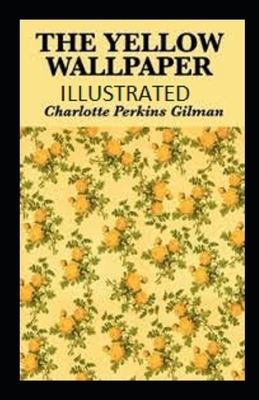 The Yellow Wallpaper Illustrated by Charlotte Perkins Gilman