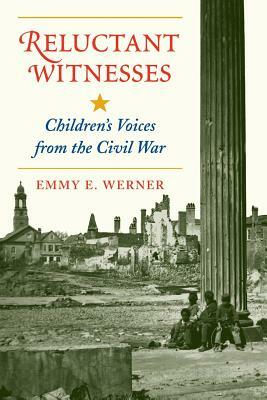 Reluctant Witnesses: Children's Voices from the Civil War by Emmy E. Werner