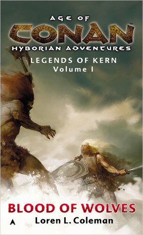 Age of Conan: Blood of Wolves: Legends of Kern, Volume 1 by Loren L. Coleman