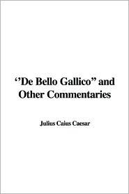 de Bello Gallico and Other Commentaries by Gaius Julius Caesar