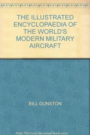 The Illustrated Encyclopedia Of The World's Modern Military Aircraft by Bill Gunston