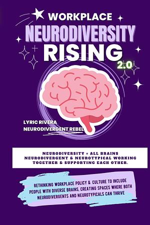 Workplace NeuroDiversity Rising 2.0 by Lyric Rivera
