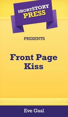 Short Story Press Presents Front Page Kiss by Eve Gaal