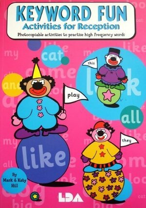 Keyword Fun Activities for Reception: Photocopiable Activities to Practise High Frequency Words by Mark Hill, Katy Hill