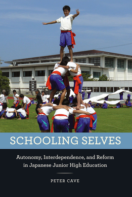 Schooling Selves: Autonomy, Interdependence, and Reform in Japanese Junior High Education by Peter Cave