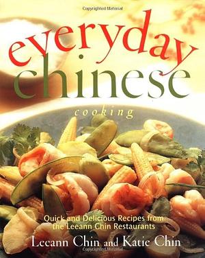 Everyday Chinese Cooking: Quick and Delicious Recipes from the Leeann Chin Restaurants by Leeann Chin, Katie Chin