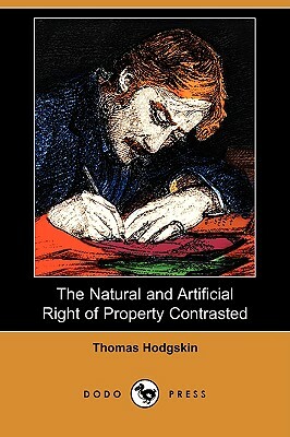 The Natural and Artificial Right of Property Contrasted (Dodo Press) by Thomas Hodgskin