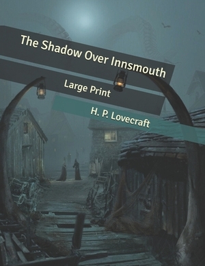 The Shadow Over Innsmouth: Large Print by H.P. Lovecraft