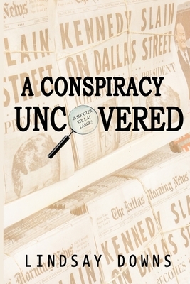 A Conspiracy Uncovered by Lindsay Downs