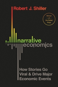 Narrative Economics: How Stories Go Viral and Drive Major Economic Events by Robert J. Shiller