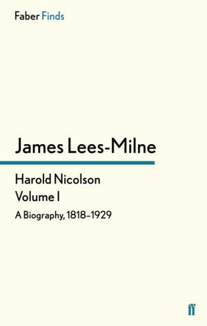 Harold Nicolson: Volume I: A Biography, 1886–1929 by James Lees-Milne