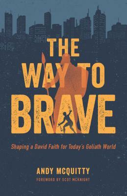 The Way to Brave: Shaping a David Faith for Today's Goliath World by Andy McQuitty