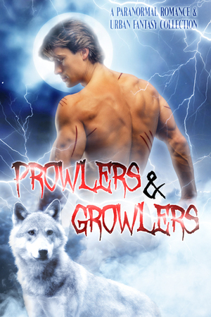 Prowlers & Growlers by Marissa Farrar, Erzabet Bishop, Erica Reeder, Ashlynn Monroe, Ever Coming, Nicole Morgan, Isis Pierce, Kallysten, Kiki Howell, Amy Lee Burgess, S.E. Babin, Aliyah Burke, Gina Kincade, Decadent Kane, Savannah Verte, Muffy Wilson, Angelica Dawson, Joanna Mazurkiewicz, Phoenix Johnson, Kathleen Grieve, Megan J. Parker, K.C. Stewart