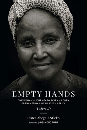Empty Hands, A Memoir: One Woman's Journey to Save Children Orphaned by AIDS in South Africa by Desmond Tutu, Abegail Ntleko, Kittisaro and Thanissara