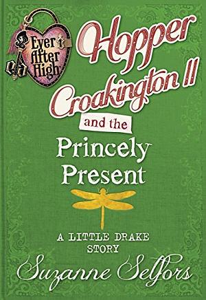 Hopper Croakington II and the Princely Present: A Little Drake Story by Suzanne Selfors