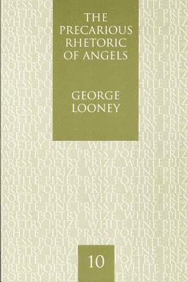 The Precarious Rhetoric of Angels by George Looney