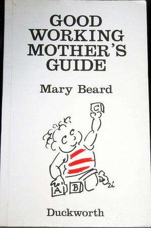 The Good Working Mother's Guide by Mary Beard