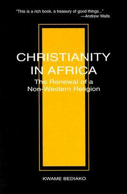 Christianity in Africa: The Renewal of a Non-Western Religion by Kwame Bediako, Kwane Bediako