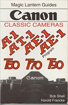 Magic Lantern Guides® Classic Series: Canon Classic Cameras For A-1e-1e-1pt-1, T90, T70nd T50 by Harold Francke, Silver Pixel