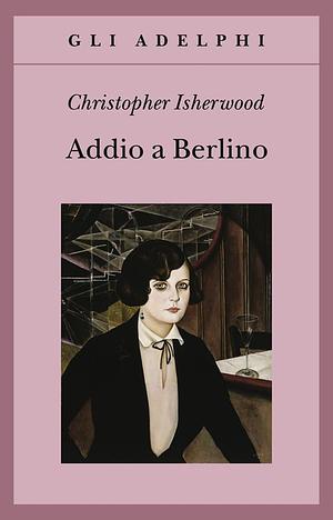 Addio a Berlino by Christopher Isherwood