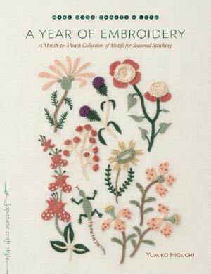 A Year of Embroidery: A Month-To-Month Collection of Motifs for Seasonal Stitching by Yumiko Higuchi