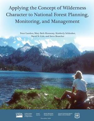 Applying the Concept of Wilderness Character to National Forest Planning, Monitoring, and Management by U. S. Department of Agriculture, Forest Service