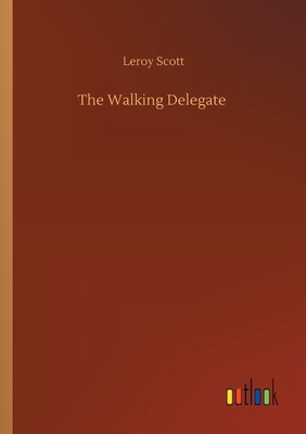 The Walking Delegate by Leroy Scott