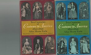 Two Centuries of Costume in America, 1620-1820 by Alice Morse Earle