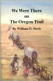 We Were There on the Oregon Trail by William O. Steele