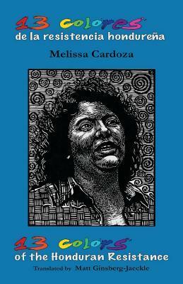 13 Colors of the Honduran Resistance: Trece Colores de La Resistencia Hondurena by Melissa Cardoza, Matt Ginsberg-Jaeckle