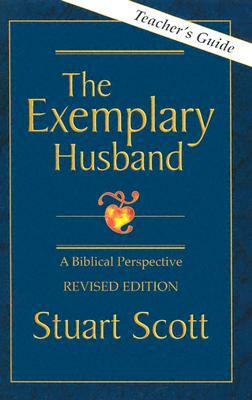 The Exemplary Husband: A Biblical Perspective by Dr. Stuart Scott by Stuart Scott