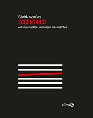 Eccentrico: Autismo e asperger in un saggio autobiografico by Fabrizio Acanfora