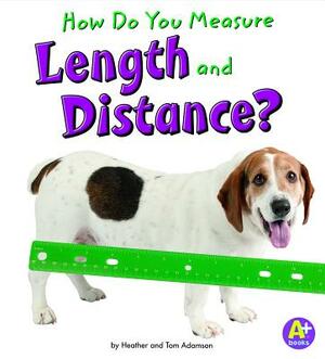 How Do You Measure Length and Distance? by Thomas K. Adamson, Heather Adamson