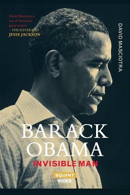 Barack Obama: Invisible Man by David Masciotra