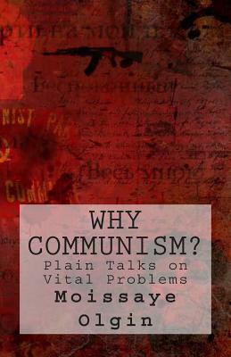 Why Communism?: Plain Talks on Vital Problems by Moissaye J. Olgin