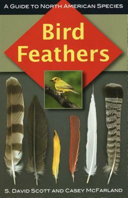 Bird Feathers: A Guide to North American Species by Casey McFarland, S. David Scott