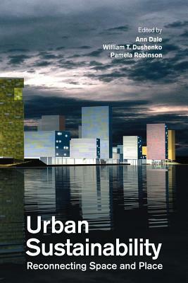 Urban Sustainability: Reconnecting Space and Place by Ann Dale, William Dushenko, Pamela J. Robinson