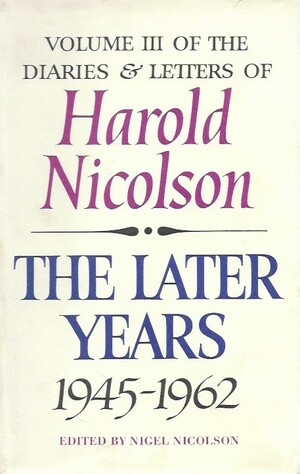 The Later Years 1945-1962: Volume III of the Diaries and Letters of Harold Nicolson by Harold Nicolson