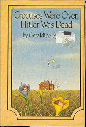 Crocuses Were Over, Hitler was Dead by Geraldine Symons